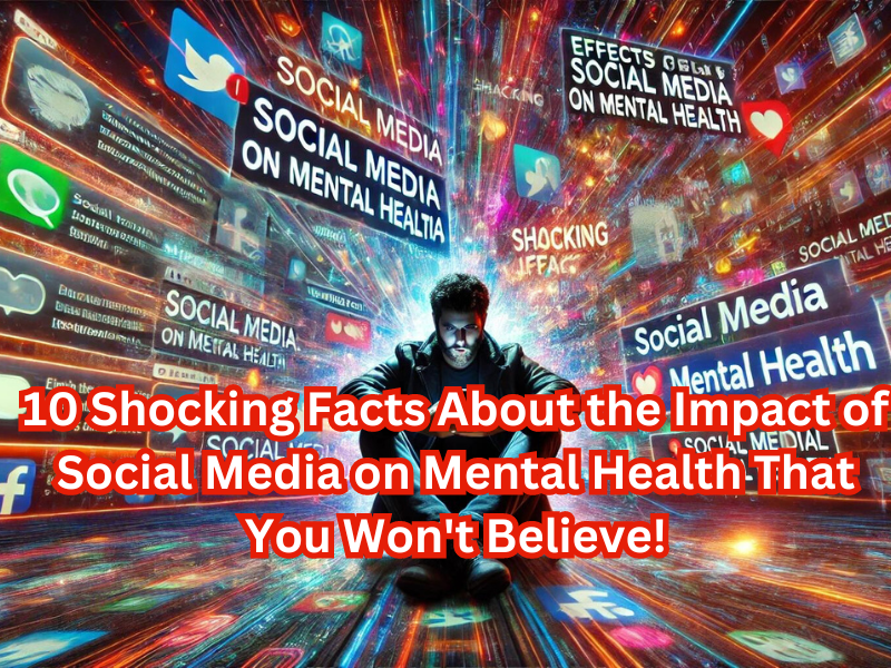 10 Shocking Facts About the Impact of Social Media on Mental Health